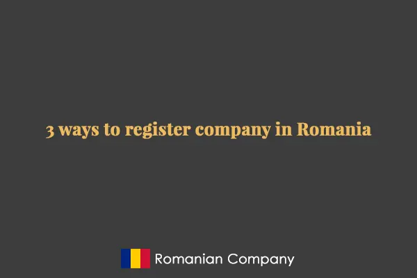 3 ways to register company in Romania